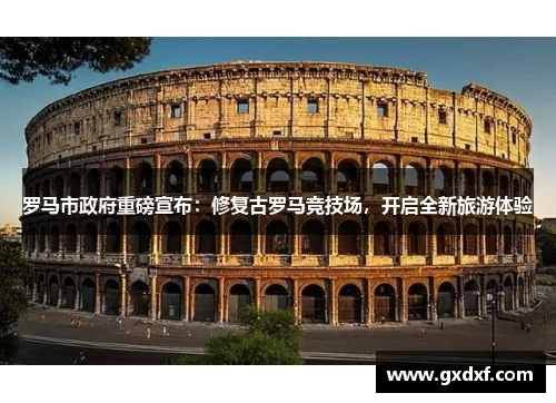 罗马市政府重磅宣布：修复古罗马竞技场，开启全新旅游体验