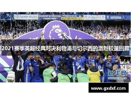 2021赛季英超经典对决利物浦与切尔西的激烈较量回顾
