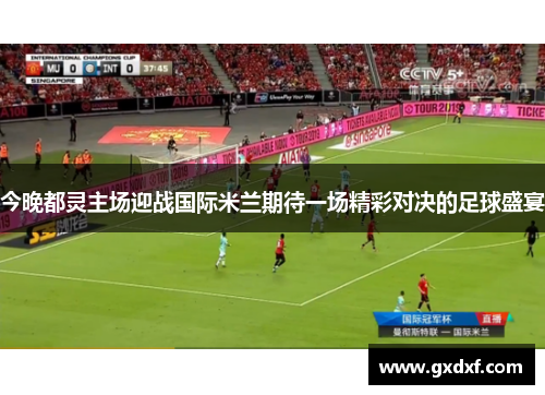 今晚都灵主场迎战国际米兰期待一场精彩对决的足球盛宴