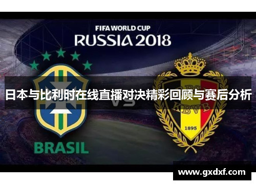 日本与比利时在线直播对决精彩回顾与赛后分析