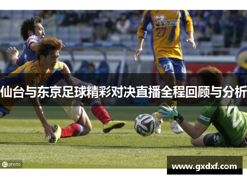 仙台与东京足球精彩对决直播全程回顾与分析