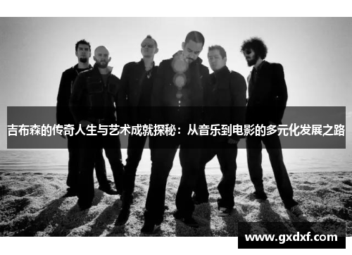 吉布森的传奇人生与艺术成就探秘：从音乐到电影的多元化发展之路
