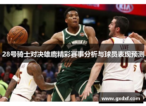 28号骑士对决雄鹿精彩赛事分析与球员表现预测
